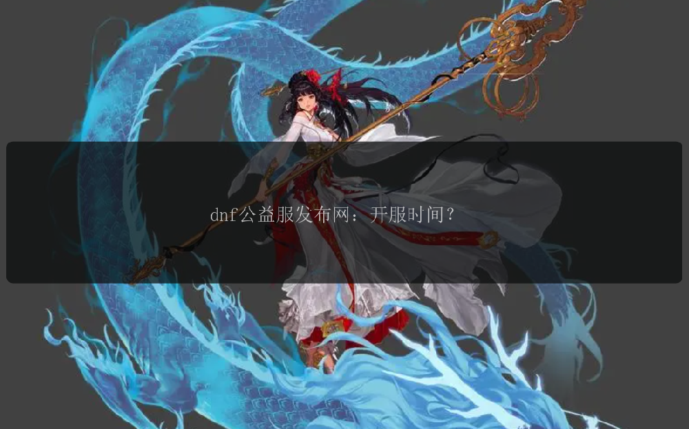 dnf公益服发布网：开服时间？-