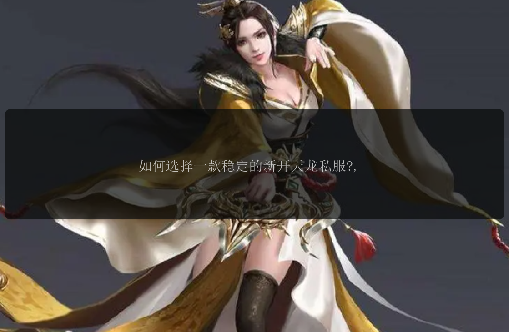 如何选择一款稳定的新开天龙私服?, 