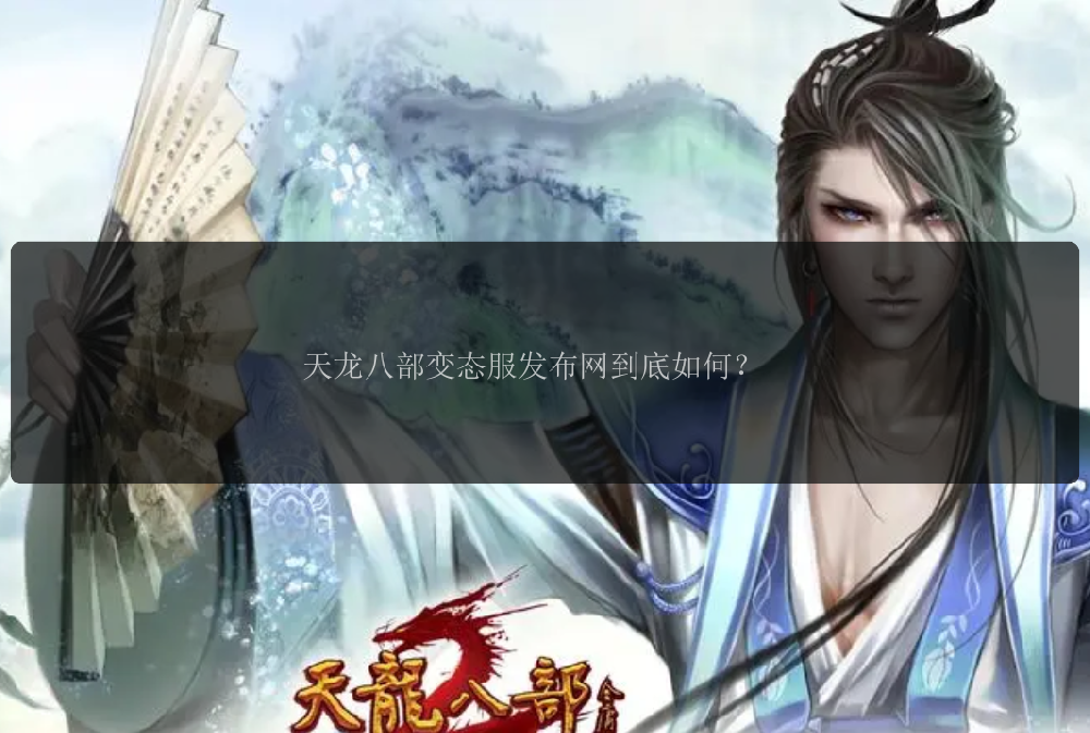 天龙八部变态服发布网到底如何？ 