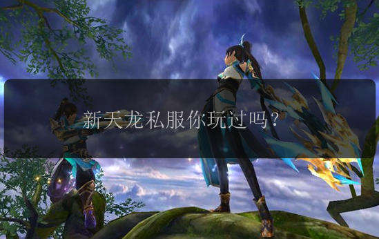 新天龙私服你玩过吗？ 