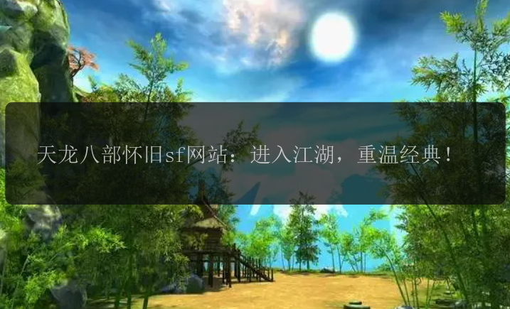天龙八部怀旧sf网站：进入江湖，重温经典！ 